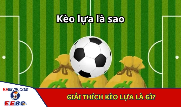 Kèo Lựa Ăn Bao Nhiêu? Bí Quyết Đánh Kèo Lựa Bất Bại 2 Khái niệm kèo lựa trong bóng đá là gì?